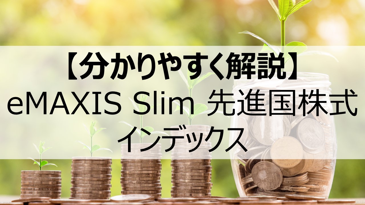 分かりやすく解説】『eMAXIS Slim 先進国株式インデックス 分かりやすく解説】『eMAXIS Slim 先進国株式インデックス