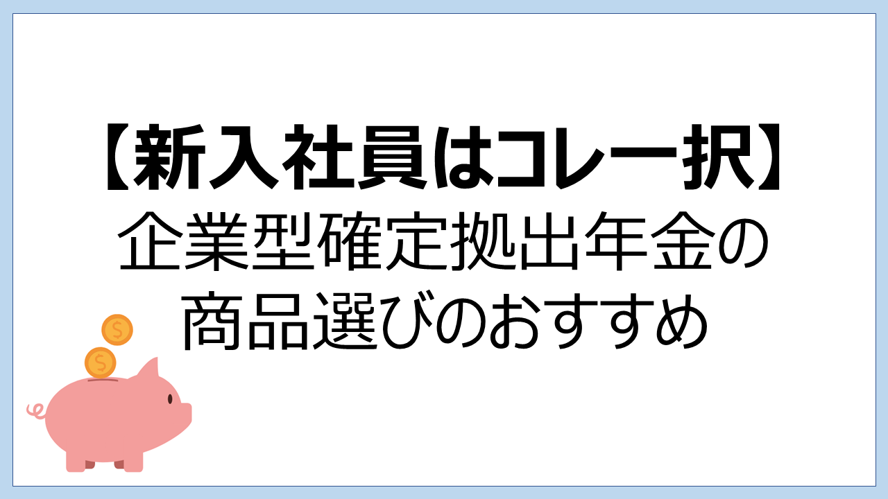 新入社員はコレ一択】企業型確定拠出年金の商品選びのおすすめ｜はぴさら